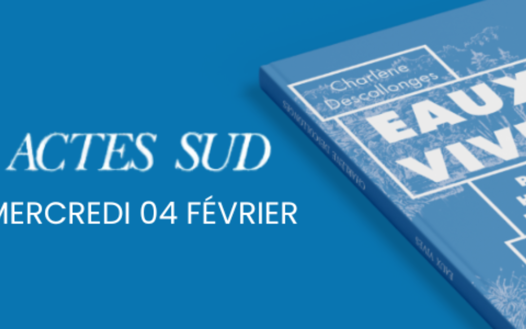 Eaux Vives : un livre fondateur à paraître chez Actes Sud